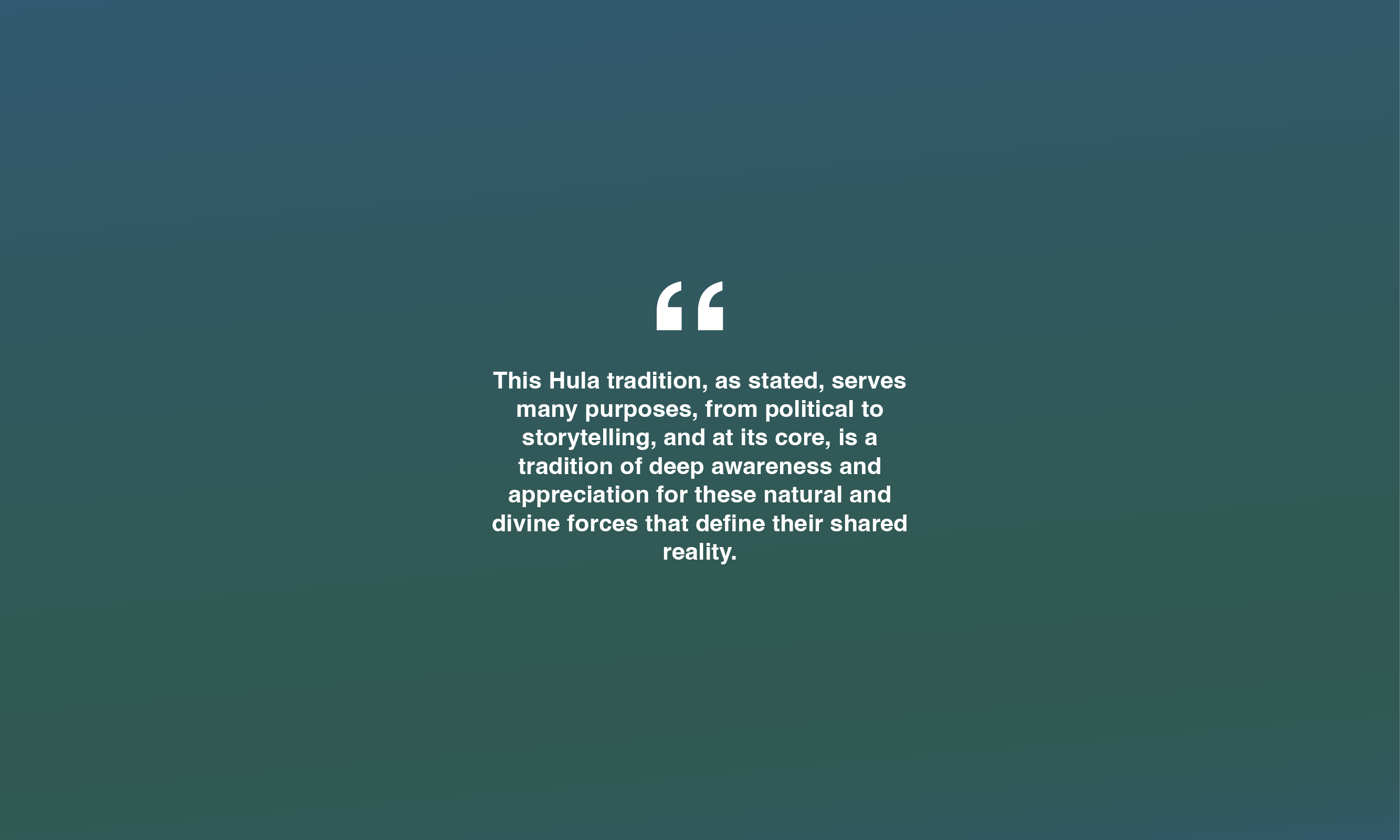 This Hula tradition, as stated, serves many purposes, from political to storytelling, and at its core, is a tradition of deep awareness and appreciation for these natural and divine forces that define their shared reality.